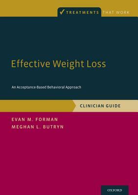 Effective Weight Loss: An Acceptance-Based Behavioral Approach, Clinician Guide by Evan M. Forman, Meghan L. Butryn