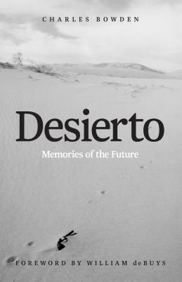 Desierto: Memories of the Future by Charles Bowden