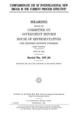 Compassionate use of investigational new drugs: is the current process effective? by United States Congress, Committee on Government Reform, United States House of Representatives