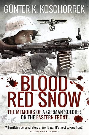 Blood Red Snow: The Memoirs of a German Soldier on the Eastern Front by Günter K. Koschorrek