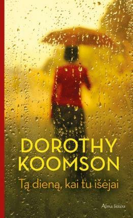 Tą dieną, kai tu išėjai by Dorothy Koomson