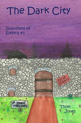 The Dark City: The Guardians of Elestra by Thom Jones