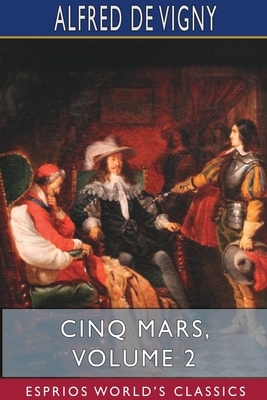 Cinq Mars, Volume 2 (Esprios Classics) by Alfred de Vigny
