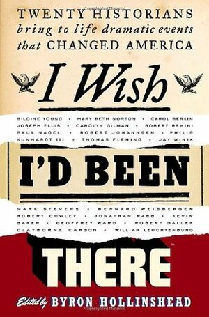 I Wish I'd Been There: Twenty Historians Bring to Life Dramatic Events That Changed America by Byron Hollinshead