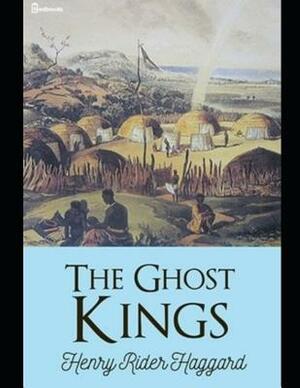 The Ghost King: ( Annotated ) by H. Rider Haggard