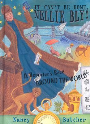 It Can't Be Done, Nellie Bly: A Reporter's Race Around the World by Jen Singh, Nancy Butcher