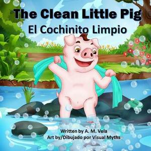 The Clean Little Pig/El Cochinito Limpio by Mary Esparza-Vela, A. M. Vela