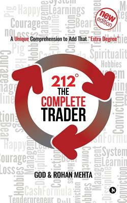 212° the Complete Trader: A Unique Comprehension to Add That "extra Degree" by Rohan Mehta, God