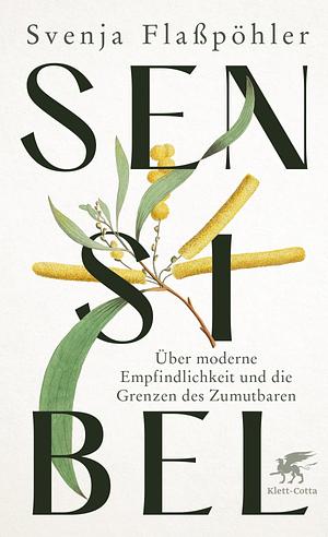 Sensibel. Über moderne Empfindlichkeit und die Grenzen des Zumutbaren by Svenja Flaßpöhler