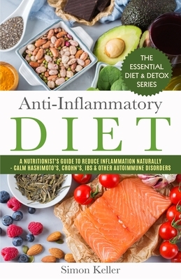 Anti-Inflammatory Diet: A Nutritionist's Guide to Reduce Inflammation Naturally - Calm Hashimoto's, Crohn's, IBS & Other Autoimmune Disorders by Simon Keller