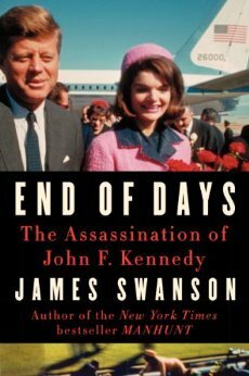End of Days: The Assassination of John F. Kennedy by James L. Swanson