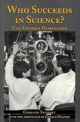 Who Succeeds in Science?: The Gender Dilemma by Gerhard Sonnert, Gerald Holton