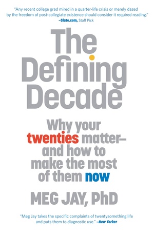 The Defining Decade: Why Your Twenties Matter - And How to Make the Most of Them Now by Meg Jay