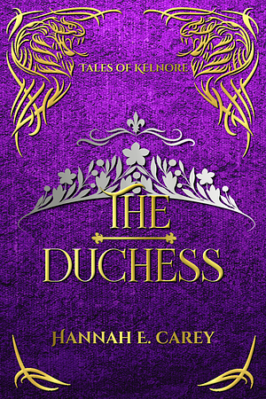 The Duchess: Tales of Kelnore by Hannah E. Carey