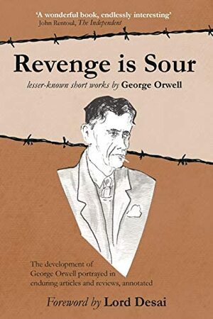Revenge is Sour - lesser-known short works by George Orwell: The development of George Orwell portrayed in enduring articles and reviews, annotated by Cole Davis