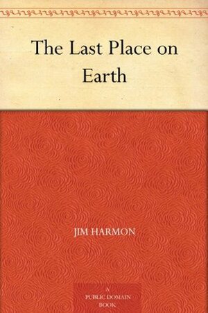 The Last Place on Earth by Jim Harmon