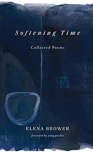 Softening Time: Collected Poems by Elena Brower, Elena Brower, Yung Pueblo