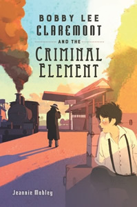 Bobby Lee Claremont and the Criminal Element by Jeannie Mobley