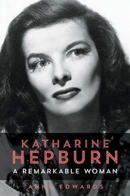 Katharine Hepburn: A Remarkable Woman by Anne Edwards