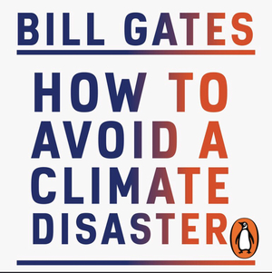 How to Avoid a Climate Disaster: The Solutions We Have and the Breakthroughs We Need by Bill Gates