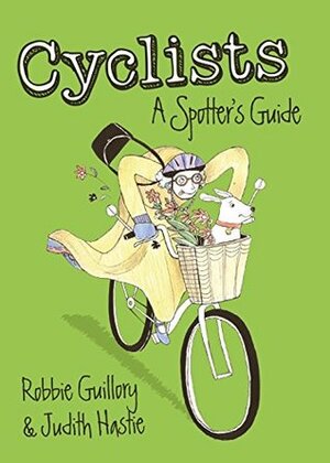 Cyclists! A spotter's guide: An indispensable guide to different breeds of cyclist (Spotter's Guides Book 1) by Judith Hastie, Robbie Guillory