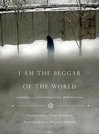 I Am the Beggar of the World: Landays from Contemporary Afghanistan by Eliza Griswold