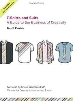 T-Shirts and Suits: A Guide to the Business of Creativity by David Parrish