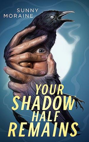 Your Shadow Half Remains by Sunny Moraine