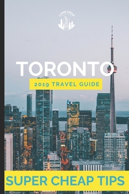 Super Cheap Toronto: Enjoy a trip to Toronto for under $200 by Phil G. Tang