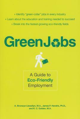 Green Jobs: A Guide to Eco-Friendly Employment by James P. Hendrix, A. Bronwyn Llewellyn, K.C. Golden, James Hendrix
