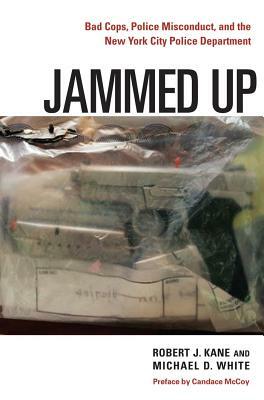 Jammed Up: Bad Cops, Police Misconduct, and the New York City Police Department by Robert J. Kane, Michael D. White