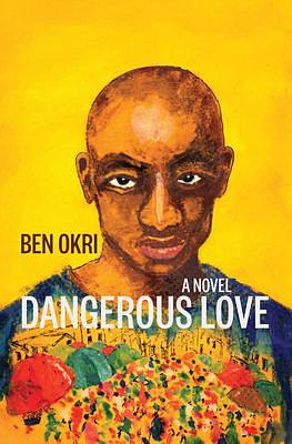 Dangerous Love: A Novel by Ben Okri, Ben Okri