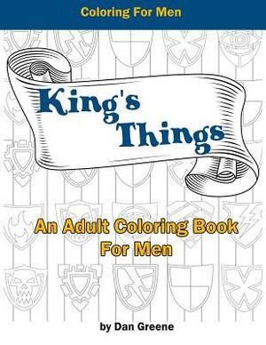 King's Things: An Adult Coloring Book For Men by Dan Greene