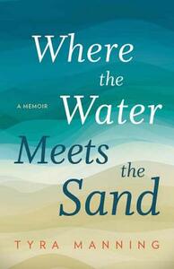 Where the Water Meets the Sand by Tyra Manning