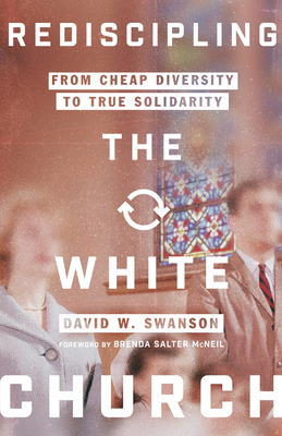 Rediscipling the White Church: From Cheap Diversity to True Solidarity by Brenda Salter McNeil, David W. Swanson