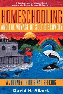 Homeschooling and the Voyage of Self-Discovery: A Journey of Original Seeking by David H. Albert