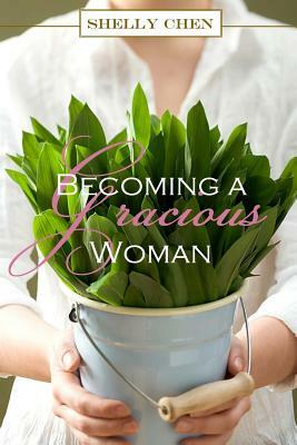 Becoming a Gracious Woman by Shelly Chen