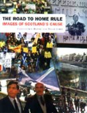 The Road to Home Rule: Images of Scotland's Cause by Peter Jones