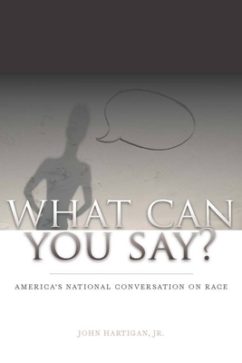 What Can You Say?: America's National Conversation on Race by John Hartigan Jr
