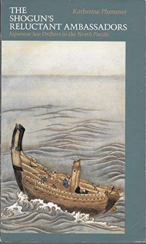 The Shogun's Reluctant Ambassadors: Japanese Sea Drifters in the North Pacific by Katherine Plummer