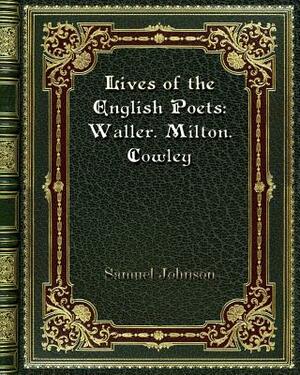 Lives of the English Poets: Waller. Milton. Cowley by Samuel Johnson