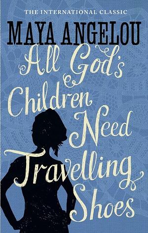 All God's Children Need Traveling Shoes by Maya Angelou