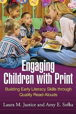 Engaging Children with Print: Building Early Literacy Skills through Quality Read-Alouds by Amy E. Sofka, Laura M. Justice