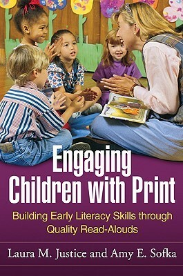 Engaging Children with Print: Building Early Literacy Skills through Quality Read-Alouds by Laura M. Justice, Amy E. Sofka