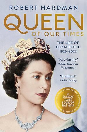 Queen of Our Times: The Life of Queen Elizabeth II by Robert Hardman