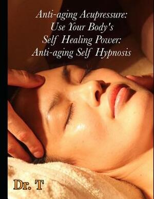 Anti-ageing Acupressure: Anti-ageing Self Hypnosis by T.