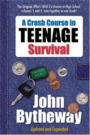 A Crash Course in Teenage Survival: What I Wish I'd Known in High School, the First and Second Semesters by John Bytheway