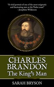 Charles Brandon: The King's Man by Sarah Bryson