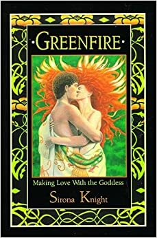 Greenfire: Making Love with the Goddess by Sirona Knight