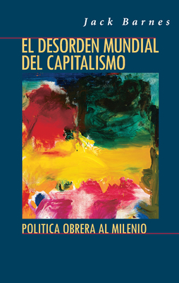 El Desorden Mundial del Capitalismo: Política Obrera Al Milenio by Jack Barnes